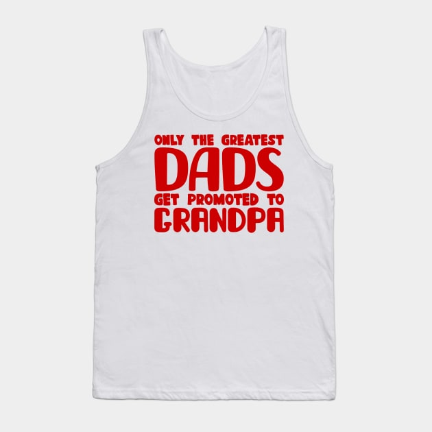Only The Greatest Dads Get Promoted To Grandpa Tank Top by colorsplash